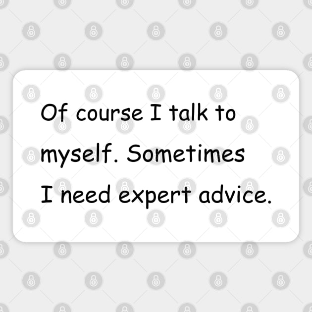 Of course I talk to myself. Sometimes I need expert advice. Magnet by Jackson Williams